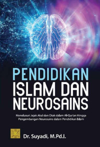 Image of Pendidikan Islam dan Neurosains : Menelusuri Jejak Akal dan Otak Dalam Al-Qur'an Hingga Pengembangan Neurosains Dalam Pendidikan Islam